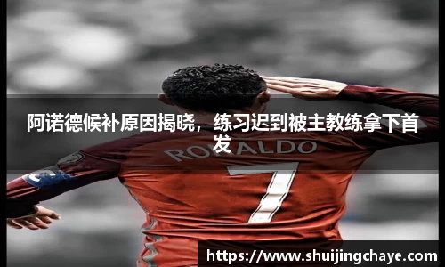 阿诺德候补原因揭晓，练习迟到被主教练拿下首发