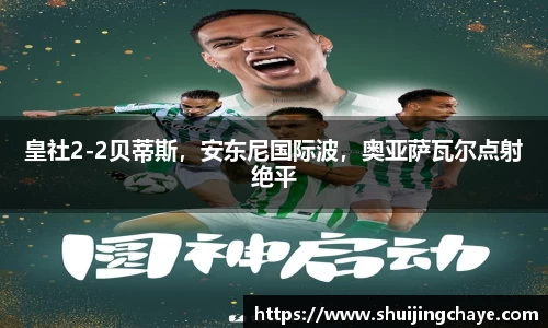 皇社2-2贝蒂斯，安东尼国际波，奥亚萨瓦尔点射绝平